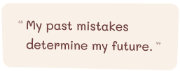 My past mistakes determine my future.