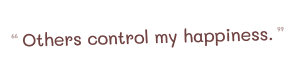 Others control my happiness.