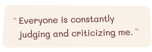 Everyone is constantly judging and criticizing me.